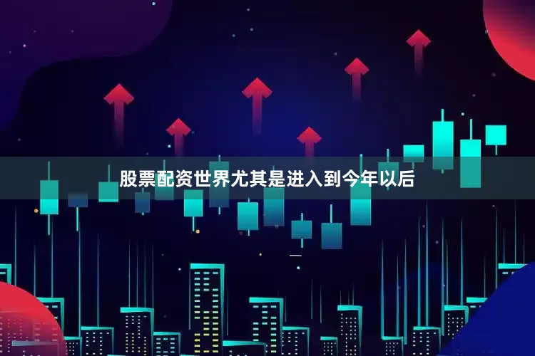 股票配资世界尤其是进入到今年以后