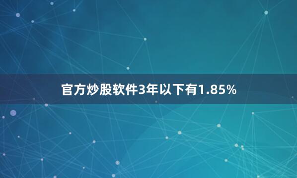 官方炒股软件3年以下有1.85%