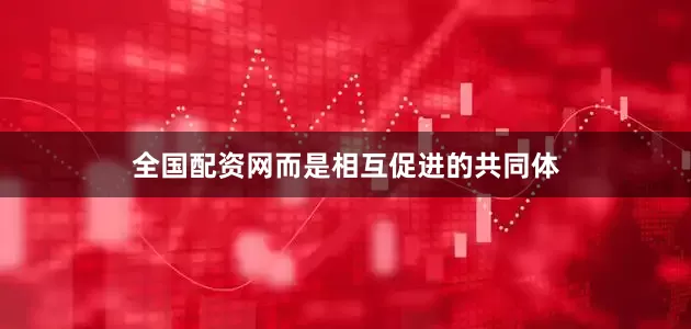 全国配资网而是相互促进的共同体