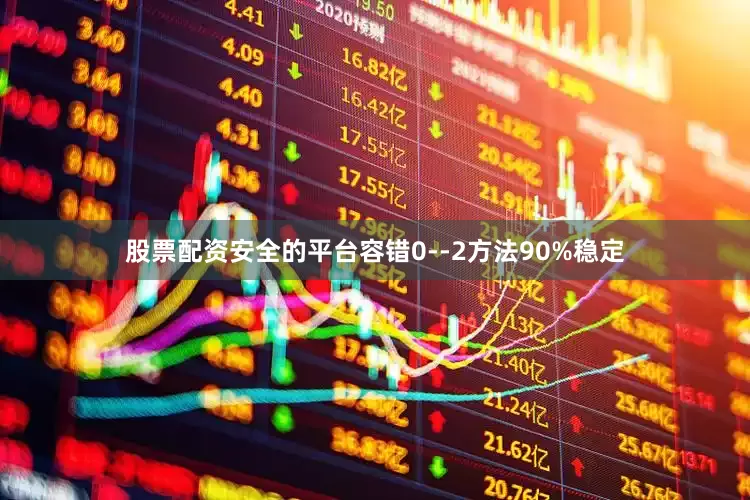 股票配资安全的平台容错0--2方法90%稳定