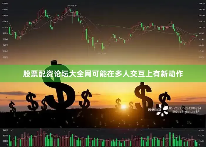 股票配资论坛大全网可能在多人交互上有新动作